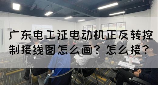 广东电工证电动机正反转控制接线图怎么画？怎么接？