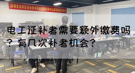 电工证补考需要额外缴费吗？有几次补考机会？