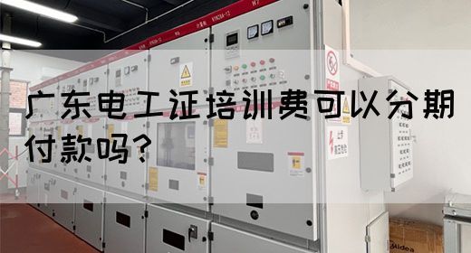广东电工证培训费可以分期付款吗？