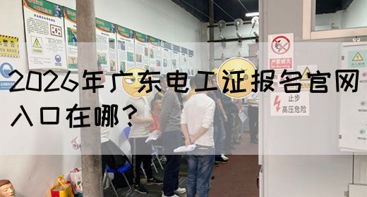 2026年广东电工证报名官网入口在哪？(图1)