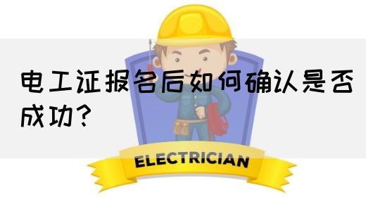 电工证报名后如何确认是否成功？
