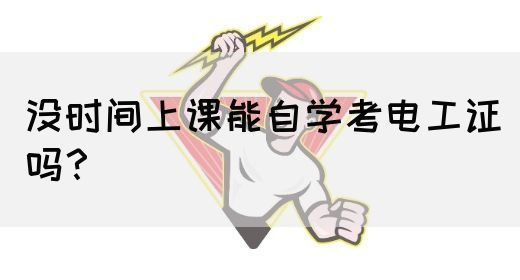 没时间上课能自学考电工证吗？