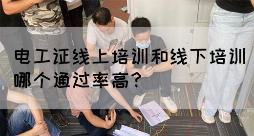电工证线上培训和线下培训哪个通过率高？
