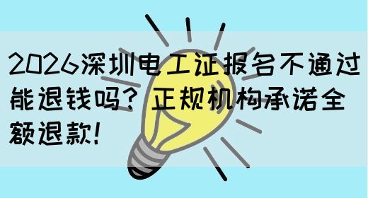 2026深圳电工证报名不通过能退钱吗？正规机构承诺全额退款！(图1)