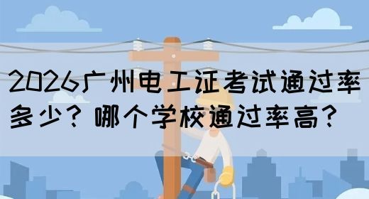 2026广州电工证考试通过率多少？哪个学校通过率高？(图1)