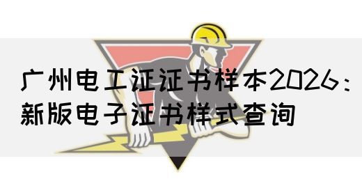 广州电工证证书样本2026：新版电子证书样式查询