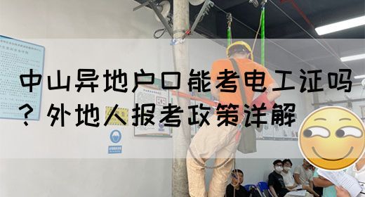 中山异地户口能考电工证吗？外地人报考政策详解