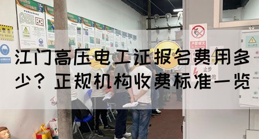 江门高压电工证报名费用多少？正规机构收费标准一览