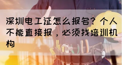 深圳电工证怎么报名？个人不能直接报，必须找培训机构
