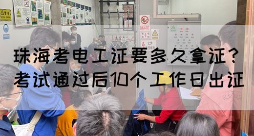 珠海考电工证要多久拿证？考试通过后10个工作日出证