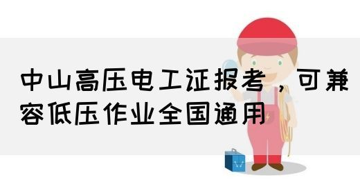 中山高压电工证报考，可兼容低压作业全国通用