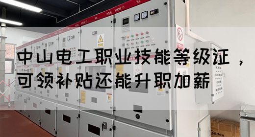 中山电工职业技能等级证，可领补贴还能升职加薪